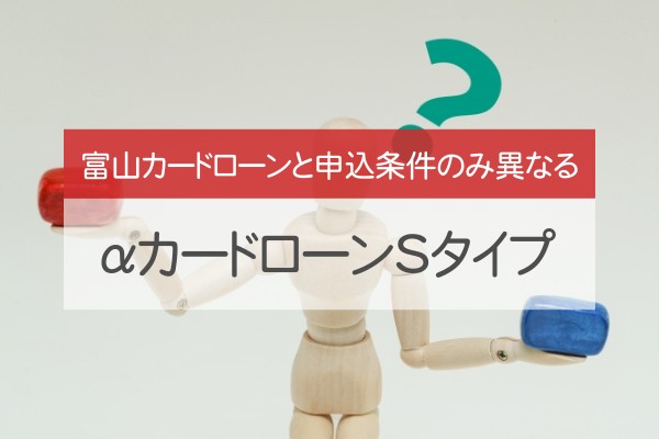 富山カードローンと申込条件のみ異なる。aカードローンSタイプ