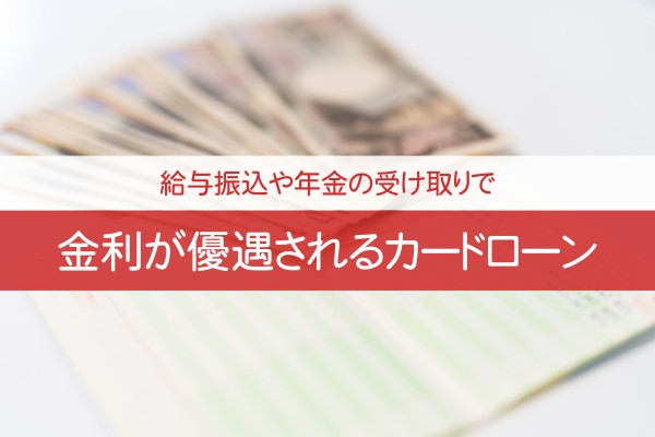 給与振り込みや年金の受け取りで金利が優遇されるカードローン